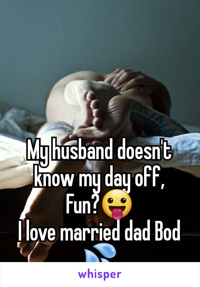 My husband doesn't know my day off,
Fun?😛
I love married dad Bod 💦