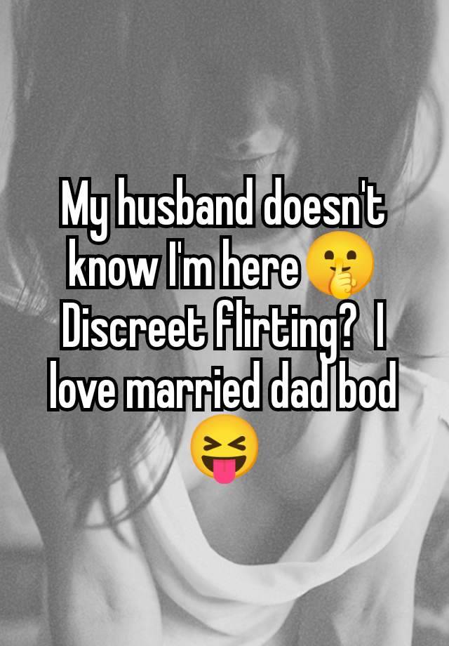 My husband doesn't know I'm here🤫 Discreet flirting?  I love married dad bod 😝