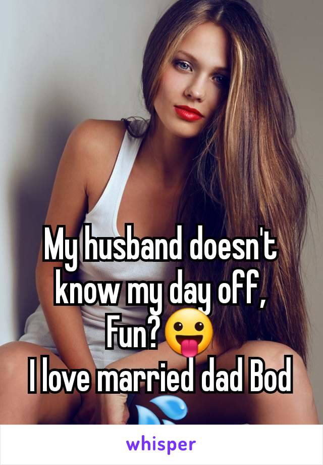 My husband doesn't know my day off,
Fun?😛
I love married dad Bod 💦