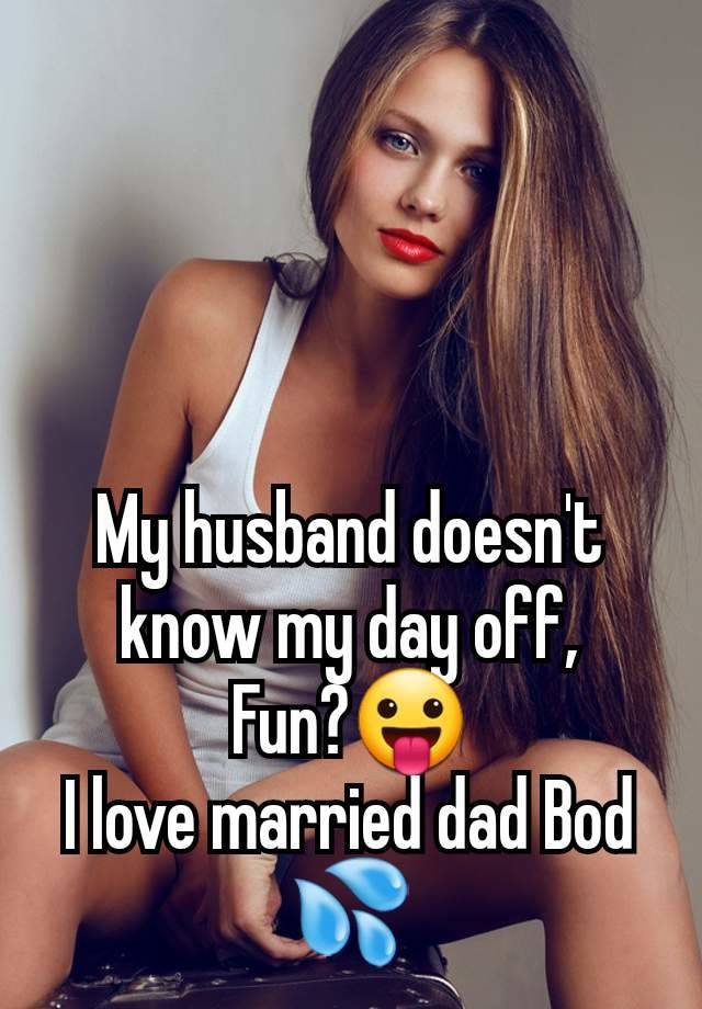 My husband doesn't know my day off,
Fun?😛
I love married dad Bod 💦