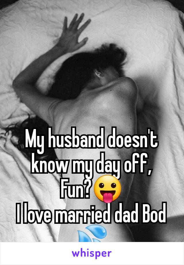 My husband doesn't know my day off,
Fun?😛
I love married dad Bod 💦