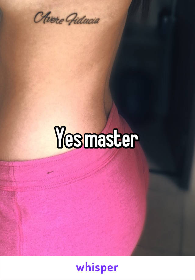 Yes master 