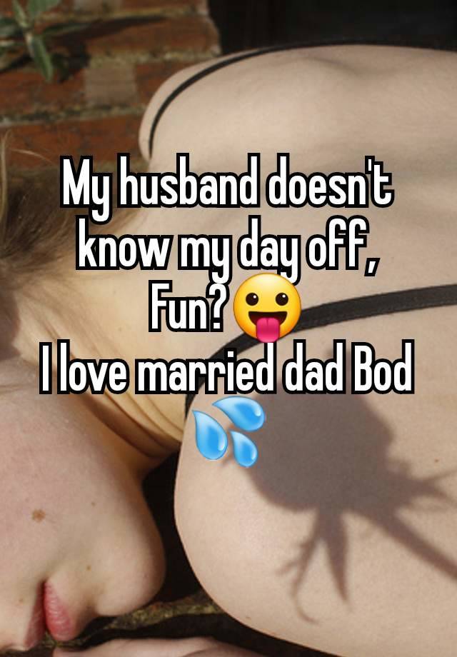 My husband doesn't know my day off,
Fun?😛
I love married dad Bod 💦