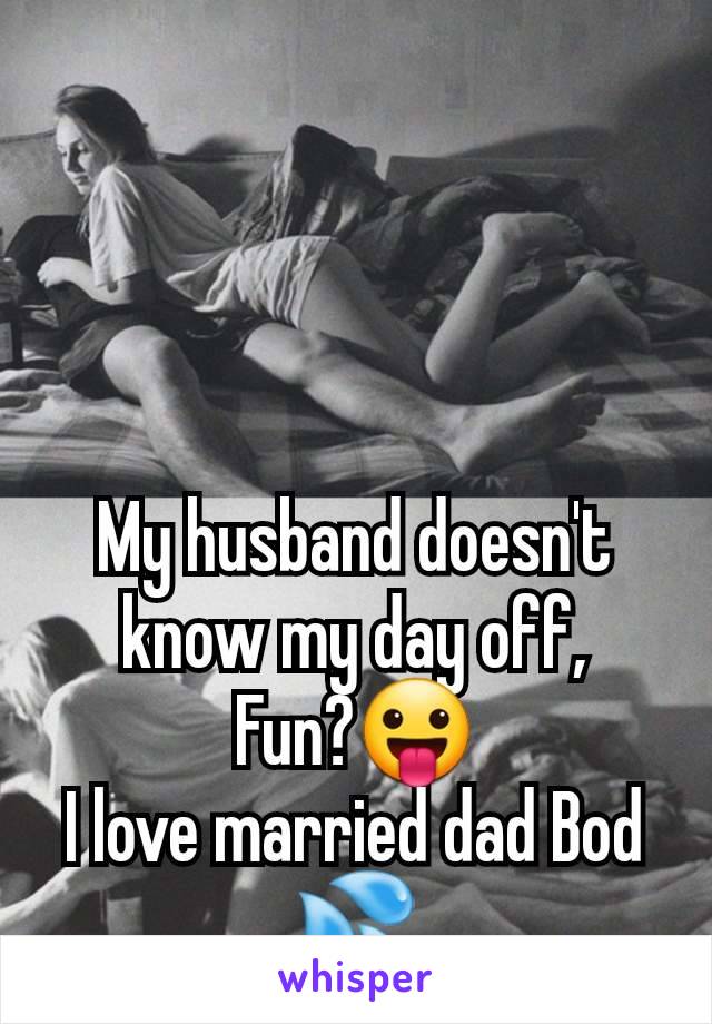 My husband doesn't know my day off,
Fun?😛
I love married dad Bod 💦