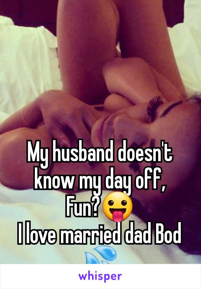 My husband doesn't know my day off,
Fun?😛
I love married dad Bod 💦