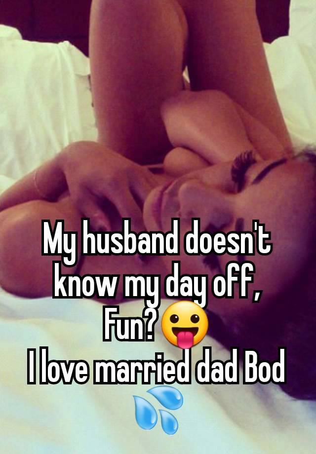 My husband doesn't know my day off,
Fun?😛
I love married dad Bod 💦