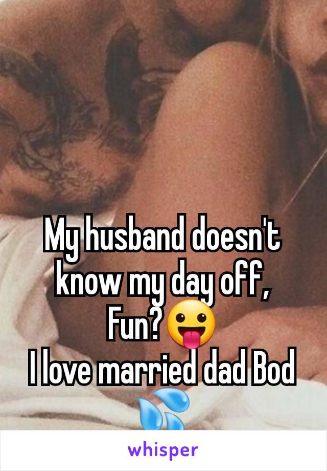 My husband doesn't know my day off,
Fun?😛
I love married dad Bod 💦