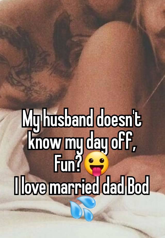 My husband doesn't know my day off,
Fun?😛
I love married dad Bod 💦