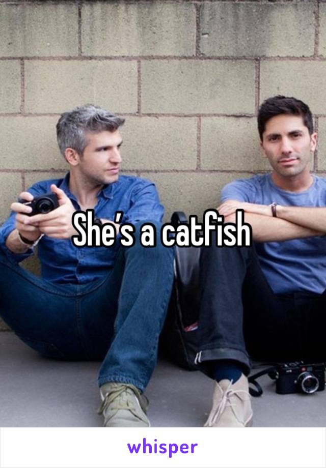 She’s a catfish