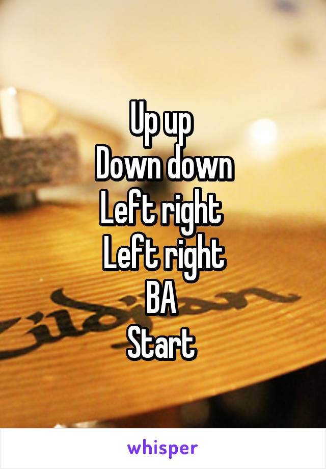 Up up 
Down down
Left right 
Left right
BA 
Start 