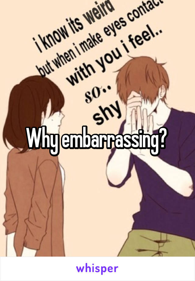 Why embarrassing? 