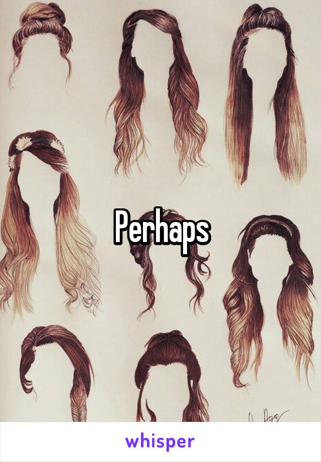 Perhaps