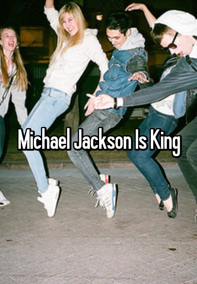 Michael Jackson Is King