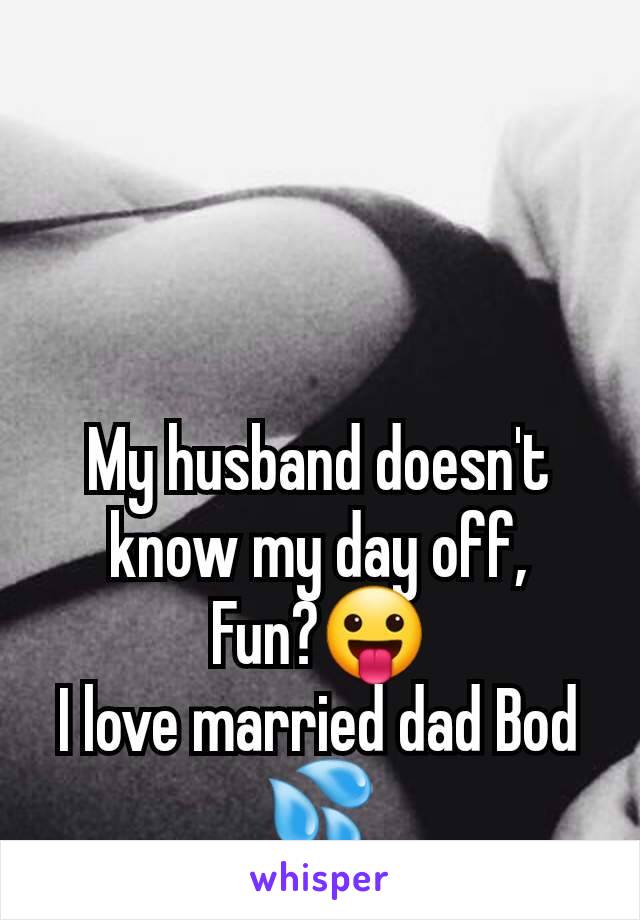 My husband doesn't know my day off,
Fun?😛
I love married dad Bod 💦