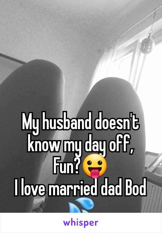 My husband doesn't know my day off,
Fun?😛
I love married dad Bod 💦