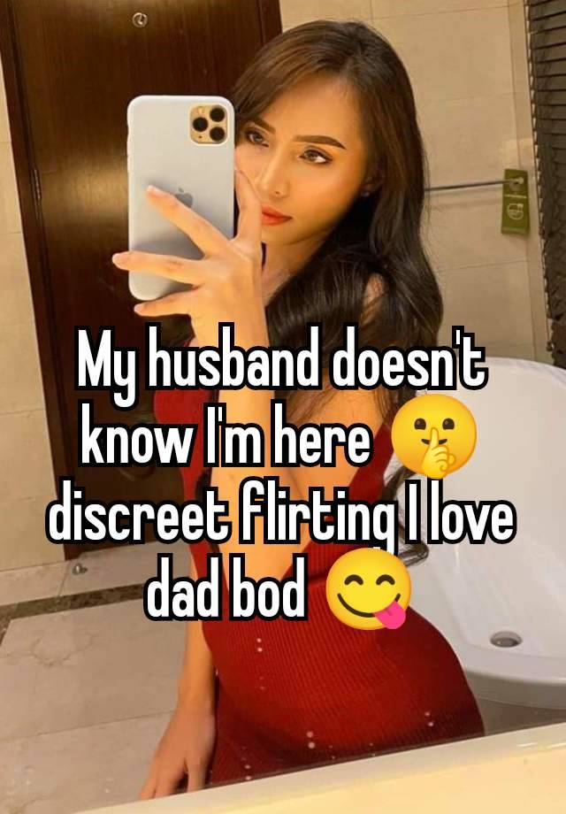 My husband doesn't know I'm here 🤫 discreet flirting I love dad bod 😋