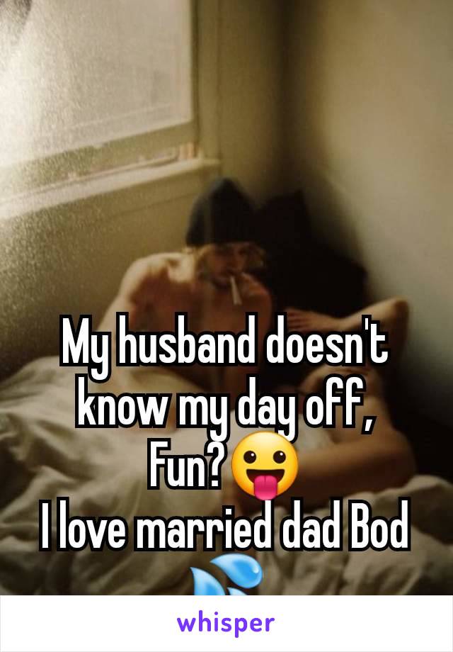 My husband doesn't know my day off,
Fun?😛
I love married dad Bod 💦