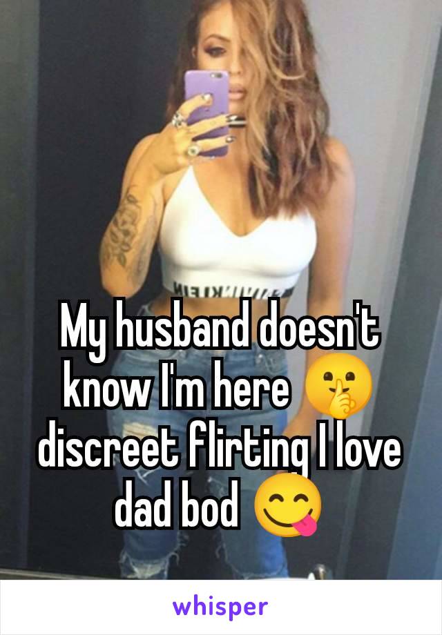 My husband doesn't know I'm here 🤫 discreet flirting I love dad bod 😋