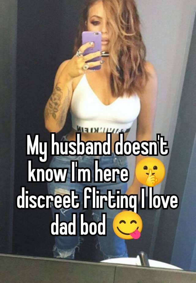 My husband doesn't know I'm here 🤫 discreet flirting I love dad bod 😋