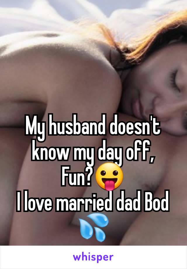 My husband doesn't know my day off,
Fun?😛
I love married dad Bod 💦