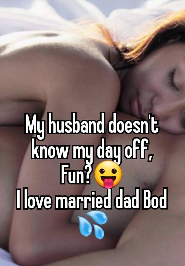 My husband doesn't know my day off,
Fun?😛
I love married dad Bod 💦