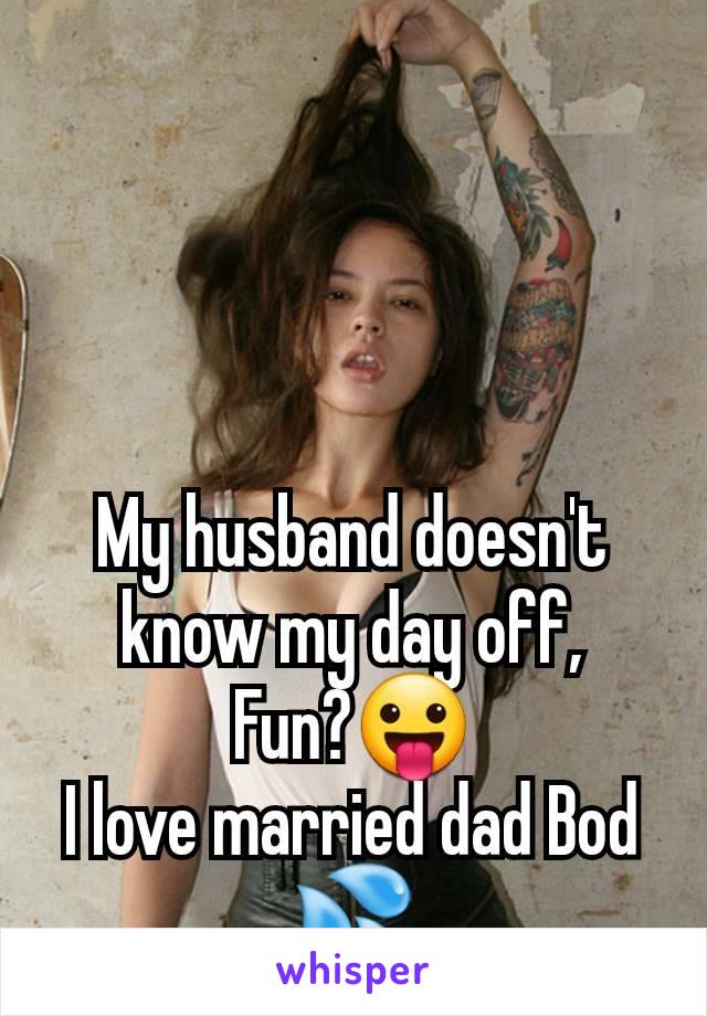 My husband doesn't know my day off,
Fun?😛
I love married dad Bod 💦