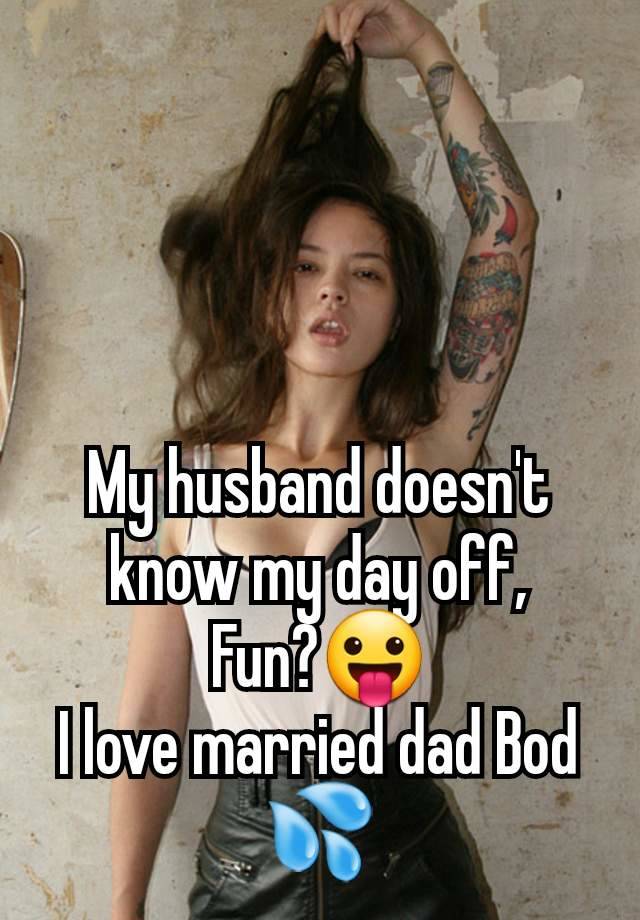 My husband doesn't know my day off,
Fun?😛
I love married dad Bod 💦