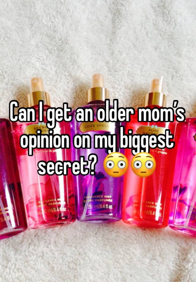 Can I get an older mom’s opinion on my biggest secret? 😳😳