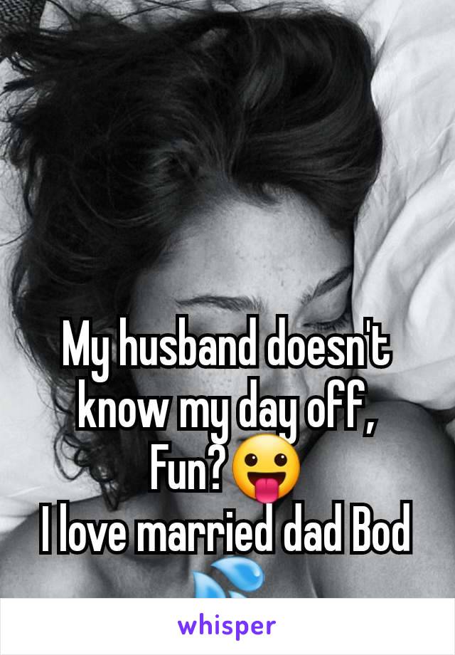 My husband doesn't know my day off,
Fun?😛
I love married dad Bod 💦