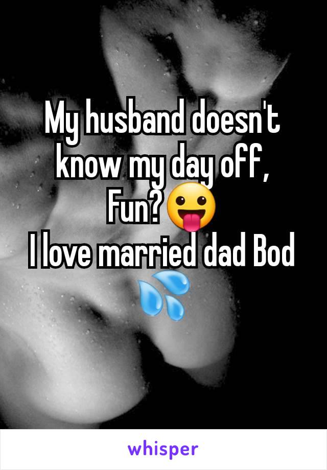 My husband doesn't know my day off,
Fun?😛
I love married dad Bod 💦