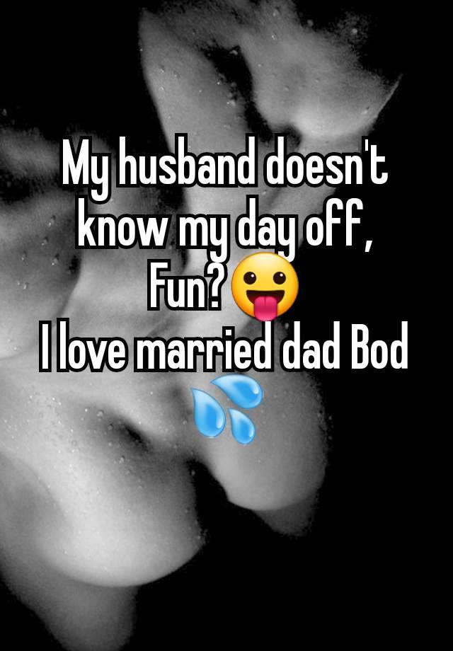 My husband doesn't know my day off,
Fun?😛
I love married dad Bod 💦