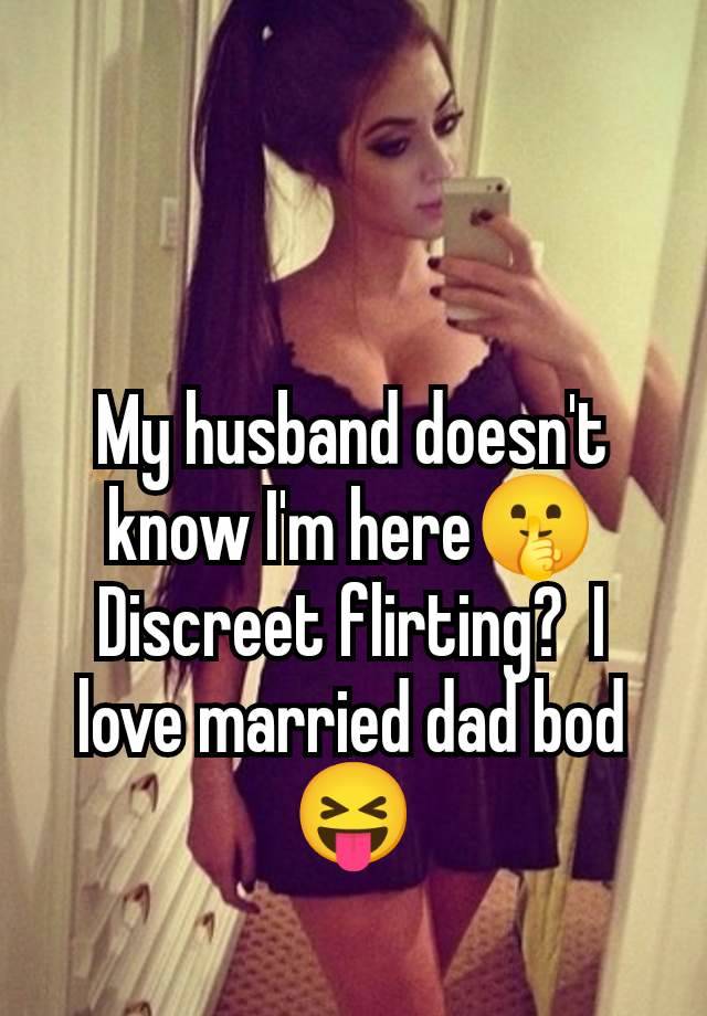 My husband doesn't know I'm here🤫 Discreet flirting?  I love married dad bod 😝