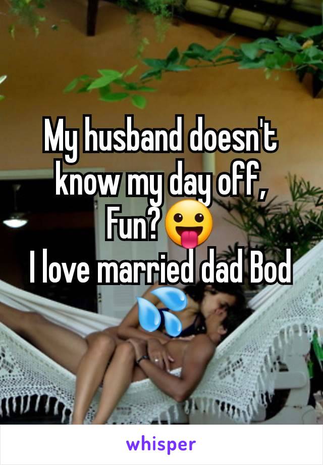 My husband doesn't know my day off,
Fun?😛
I love married dad Bod 💦