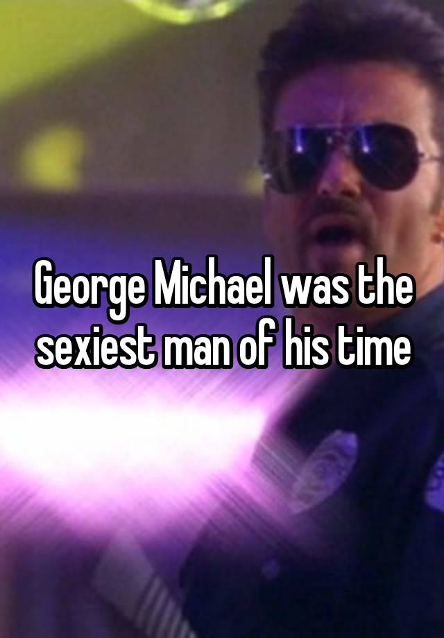 George Michael was the sexiest man of his time