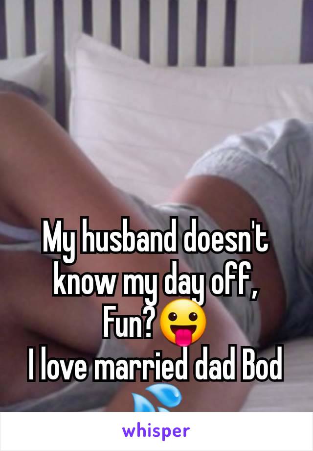 My husband doesn't know my day off,
Fun?😛
I love married dad Bod 💦