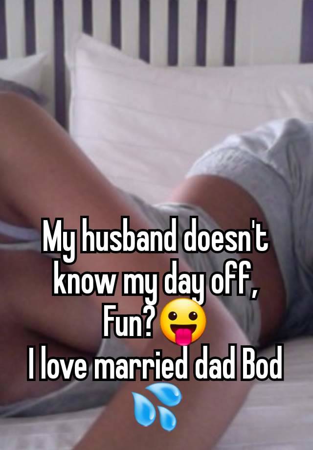 My husband doesn't know my day off,
Fun?😛
I love married dad Bod 💦