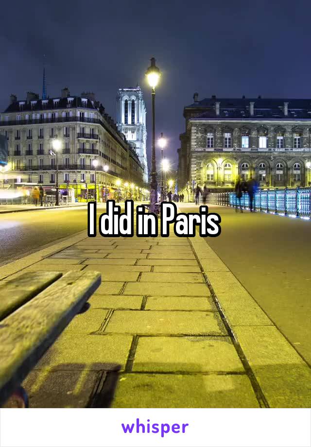 I did in Paris 