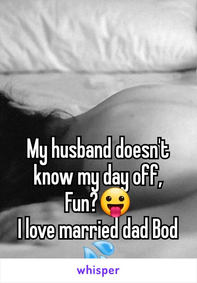 My husband doesn't know my day off,
Fun?😛
I love married dad Bod 💦