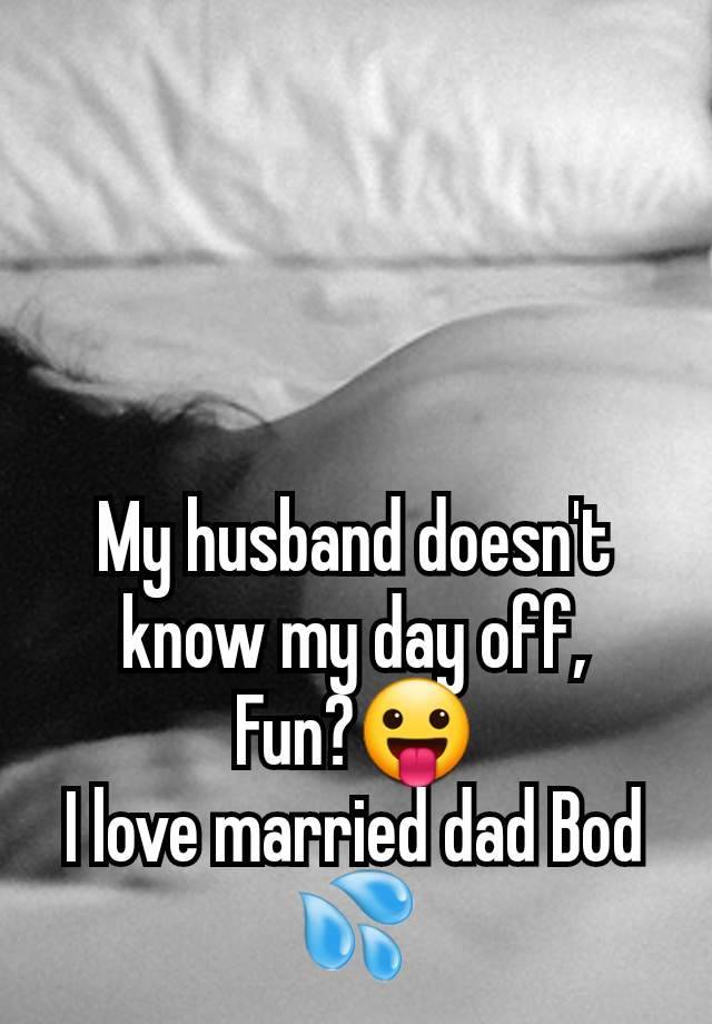 My husband doesn't know my day off,
Fun?😛
I love married dad Bod 💦