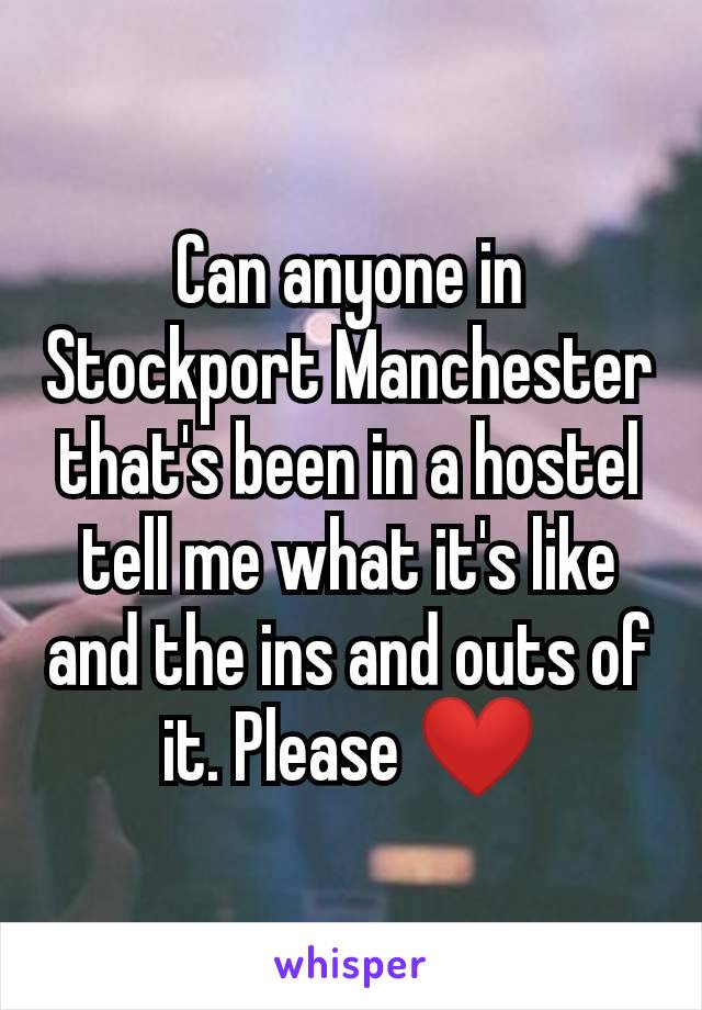 Can anyone in Stockport Manchester that's been in a hostel tell me what it's like and the ins and outs of it. Please ❤️