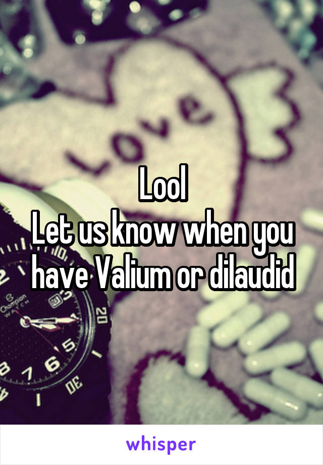 Lool
Let us know when you have Valium or dilaudid