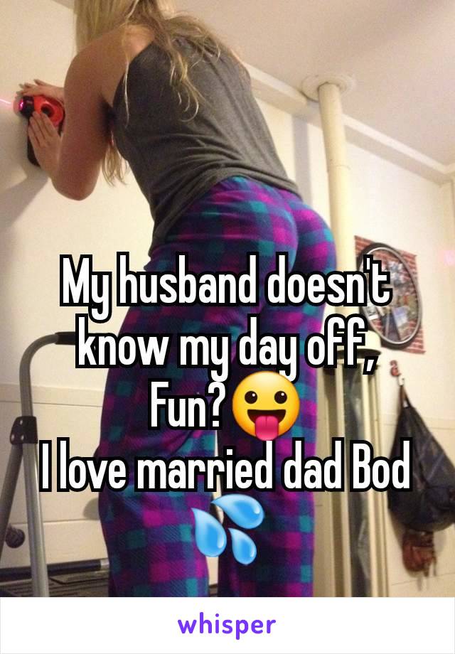 My husband doesn't know my day off,
Fun?😛
I love married dad Bod 💦