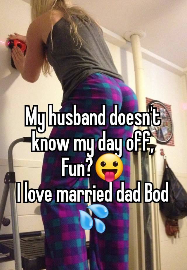 My husband doesn't know my day off,
Fun?😛
I love married dad Bod 💦