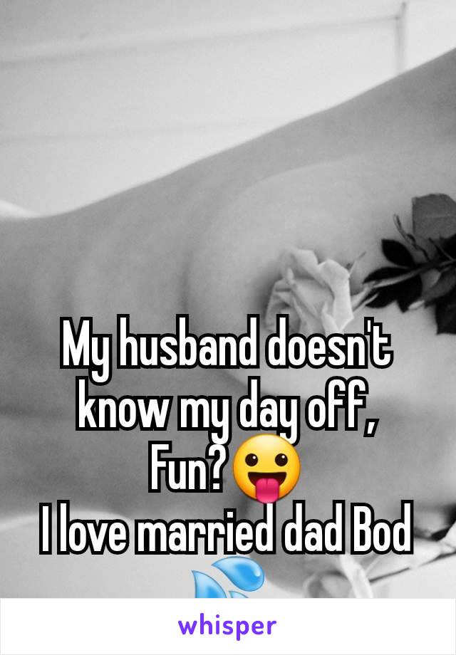 My husband doesn't know my day off,
Fun?😛
I love married dad Bod 💦