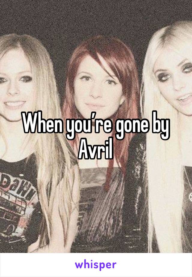 When you’re gone by Avril 