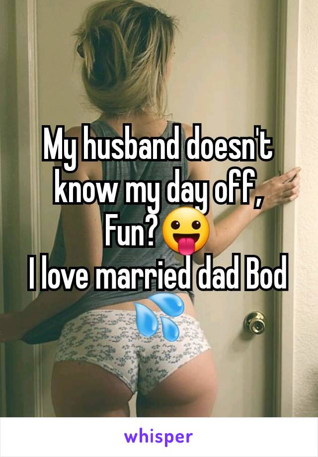 My husband doesn't know my day off,
Fun?😛
I love married dad Bod 💦