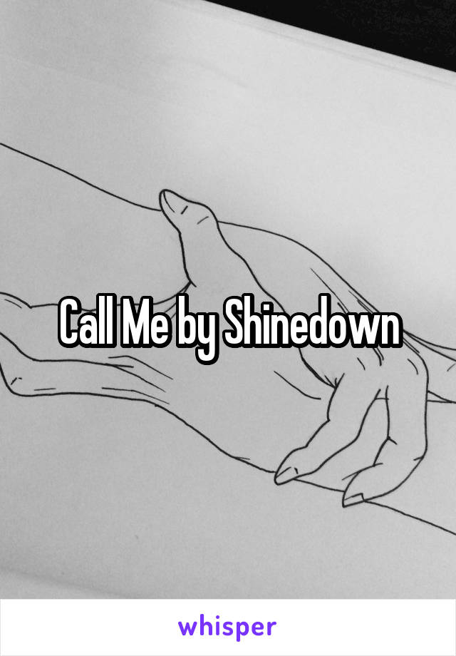 Call Me by Shinedown