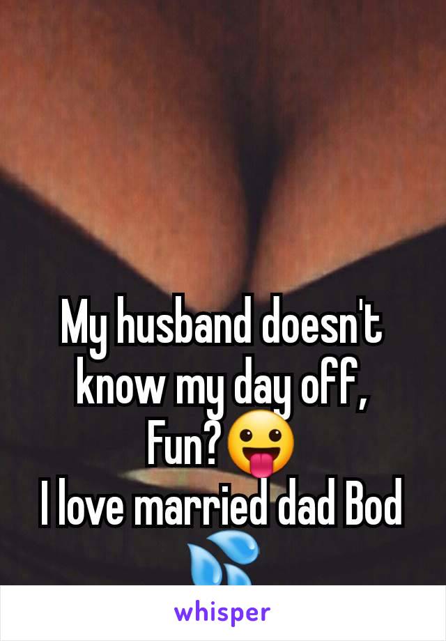 My husband doesn't know my day off,
Fun?😛
I love married dad Bod 💦