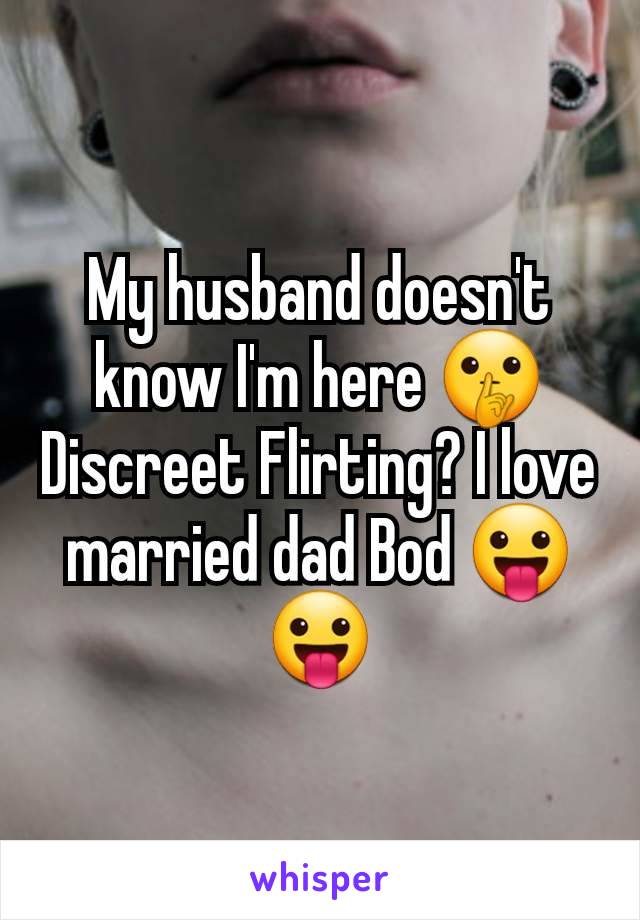 My husband doesn't know I'm here 🤫 Discreet Flirting? I love married dad Bod 😛😛