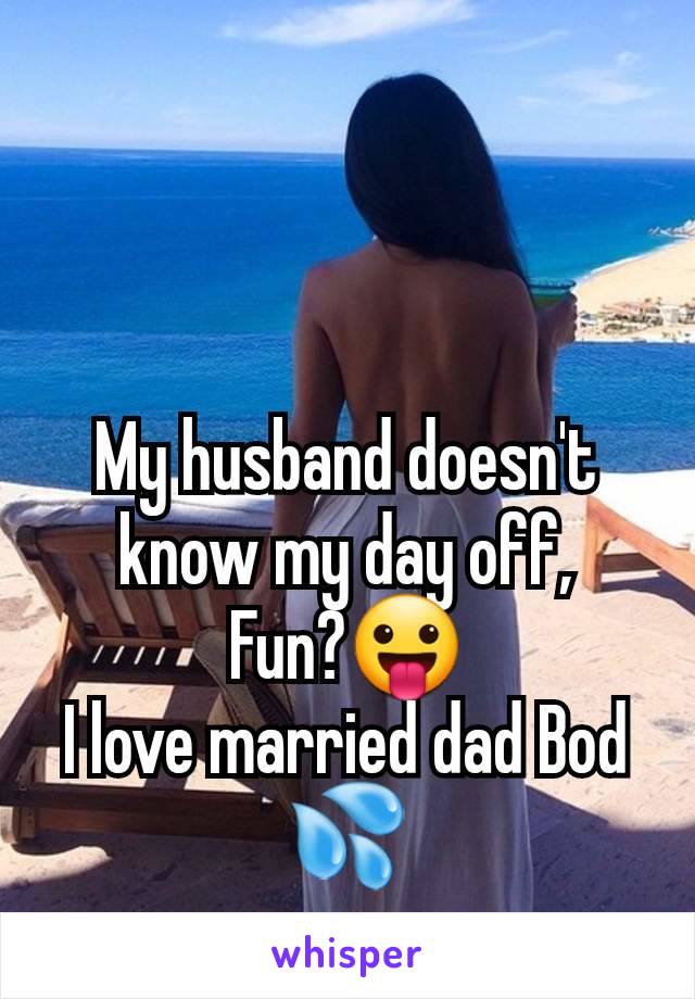 My husband doesn't know my day off,
Fun?😛
I love married dad Bod 💦